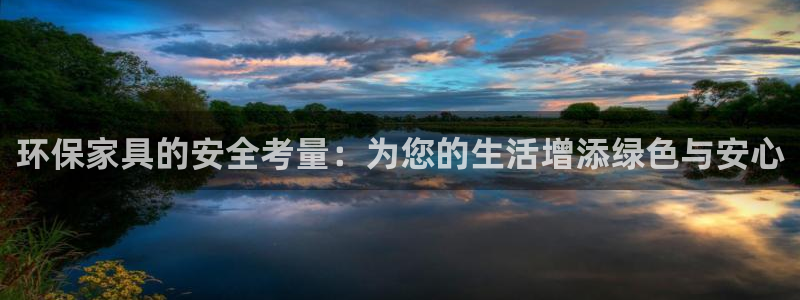 沐鸣2官网游戏：环保家具的安全考量：为您的生活增添绿色与安心